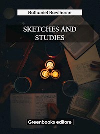 Sketches and Studies - Nathaniel Hawthorne - E-Book