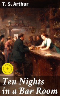 Ten Nights in a Bar Room - T.S. Arthur - E-Book