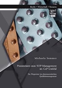 Praxiswissen zum SOP-Management im GxP Umfeld: Ein Wegweiser im pharmazeutischen Qualitätsmanagement - Michaela Sommer - E-Book