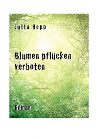 Blumen pflücken verboten - Jutta Hepp - E-Book