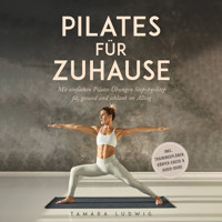 Pilates für zuhause: Mit einfachen Pilates Übungen Step-by-Step fit, gesund und schlank im Alltag - inkl. Trainingsplänen, Körper-Check & Audio-Guide - Tamara Ludwig - Hörbuch