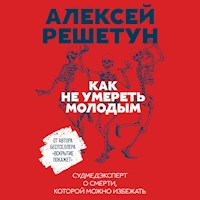 Как не умереть молодым: Судмедэксперт о смерти, которой можно избежать - Алексей Решетун - Hörbuch