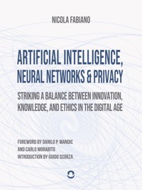 Artificial Intelligence, Neural Networks and Privacy: Striking a Balance between Innovation, Knowledge, and Ethics in the Digital Age - Nicola Fabiano - E-Book