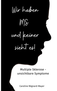 Wir haben MS und keiner sieht es! - Caroline Régnard-Mayer - E-Book