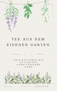 Tee aus dem eigenen Garten - Mareike W. - E-Book