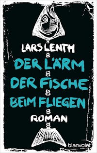 Der Lärm der Fische beim Fliegen - Lars Lenth - E-Book