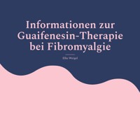 Informationen zur Guaifenesin-Therapie bei Fibromyalgie - Elke Weigel - E-Book