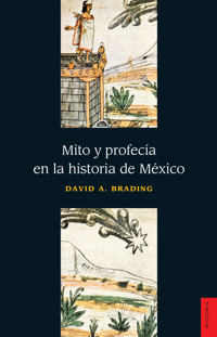 Mito y profecía en la historia de México - David A. Brading - E-Book