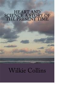 Heart and Science A Story of the Present Time - Wilkie Collins - E-Book