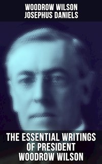 The Essential Writings of President Woodrow Wilson - Wilson Woodrow - E-Book