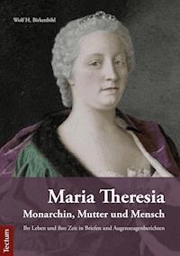 Maria Theresia – Monarchin, Mutter und Mensch - Wolf H. Birkenbihl - E-Book