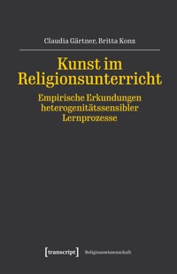 Kunst im Religionsunterricht – Empirische Erkundungen heterogenitätssensibler Lernprozesse - Claudia Gärtner - kostenlos E-Book