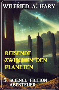 Reisende zwischen vielen Planeten: 5 Science Fiction Abenteuer - Wilfried A. Hary - E-Book