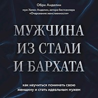 Мужчина из стали и бархата. Как научиться понимать свою женщину и стать идеальным мужем - Обри Анделин - Hörbuch
