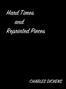 Hard Times And Reprinted Pieces - Charles Dickens. - E-Book