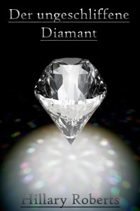 Der ungeschliffene Diamant - Hillary Roberts - E-Book