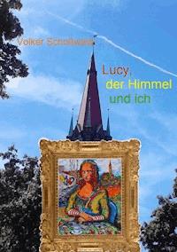 Lucy, der Himmel und ich - Volker Schoßwald - E-Book