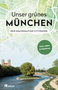 Unser grünes München – Der nachhaltige Cityguide - Alexandra Achenbach - E-Book