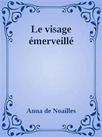Le visage émerveillé - Anna De Noailles - E-Book