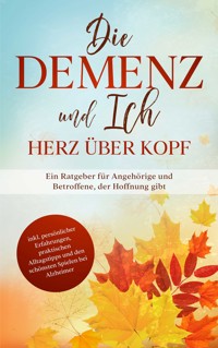 Die Demenz und Ich - Herz über Kopf: Ein Ratgeber für Angehörige und Betroffene, der Hoffnung gibt | inkl. persönlicher Erfahrungen, praktischen Alltagstipps und den schönsten Spielen bei Alzheimer - Miriam Sonnenberg - E-Book + Hörbuch
