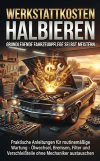 Werkstattkosten Halbieren: Grundlegende Fahrzeugpflege Selbst Meistern - Miriam Mayer - E-Book