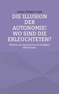 Die Illusion der Autonomie! Wo sind die Erleuchteten? - Lothar-Rüdiger Lütge - E-Book