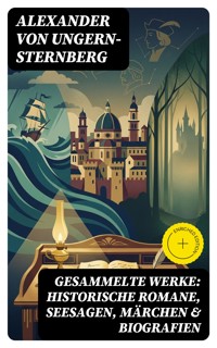 Gesammelte Werke: Historische Romane, Seesagen, Märchen & Biografien - Alexander Von Ungern-sternberg - E-Book