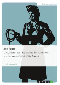 Grausamer als die Norm des Grauens: Die SS-Aufseherin Irma Grese - Axel Huber - E-Book