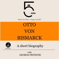 Otto von Bismarck: A short biography - 5 Minutes - Hörbuch