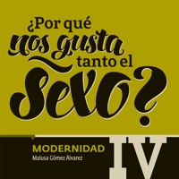 ¿Por qué nos gusta tanto el sexo? Modernidad IV - María del Pilar Montes de Oca - Hörbuch