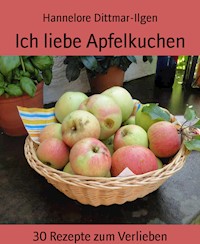 Ich liebe Apfelkuchen - Hannelore Dittmar-Ilgen - E-Book