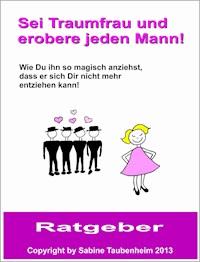 Sei Traumfrau und erobere jeden Mann! - Sabine Taubenheim - E-Book