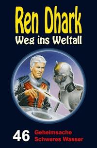 Ren Dhark – Weg ins Weltall 46: Geheimsache Schweres Wasser - Achim Mehnert - E-Book