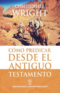 Cómo predicar desde el Antiguo Testamento - Christopher J. H. Wright - E-Book