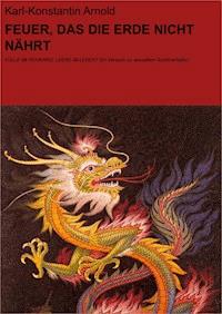 FEUER, DAS DIE ERDE NICHT NÄHRT - Karl-Konstantin Arnold - E-Book