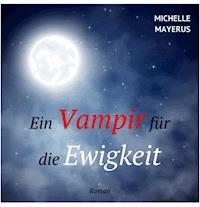 Ein Vampir für die Ewigkeit - Michelle Mayerus - E-Book