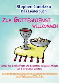 Zum Gottesdienst willkommen - Lieder für Kirchenfeste und besondere religiöse Anlässe - Stephen Janetzko - E-Book