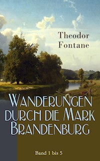 Wanderungen durch die Mark Brandenburg: Band 1 bis 5 - Theodor Fontane - E-Book