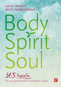 Body, Spirit, Soul - 365 Impulse für ein ganzheitlich leichteres Leben - Heike Malisic - E-Book