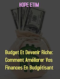 Budget et Devenir Riche: Comment Améliorer vos Finances en Budgétisant - Hope Etim - E-Book
