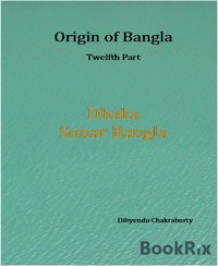 Origin of Bangla Twelfth Part Dhaka Sonar Bangla - Dibyendu Chakraborty - E-Book