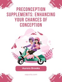 Preconception Supplements- Enhancing Your Chances of Conception - Aurora Brooks - E-Book
