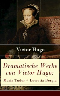 Dramatische Werke von Victor Hugo: Maria Tudor + Lucretia Borgia - Victor Hugo - E-Book