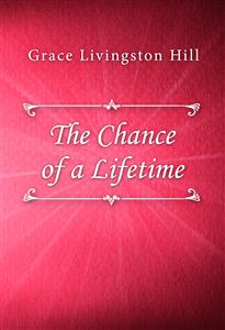 The Chance of a Lifetime - Grace Livingston Hill - E-Book