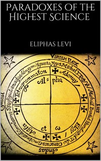 Paradoxes of the Highest Science - Eliphas Levi - E-Book