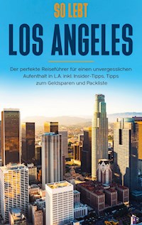 So lebt Los Angeles: Der perfekte Reiseführer für einen unvergesslichen Aufenthalt in L.A. inkl. Insider-Tipps, Tipps zum Geldsparen und Packliste - Inken Klee - E-Book
