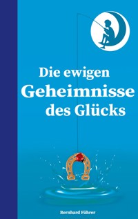 Die ewigen Geheimnisse des Glücks - Bernhard Führer - E-Book