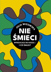 Nie śmieci. Wyrzucasz do kosza i co dalej? - Julia Wizowska - E-Book