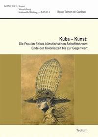 Kuba - Kunst: Die Frau im Fokus künstlerischen Schaffens vom Ende der Kolonialzeit bis zur Gegenwart - Beate Talmon de Cardozo - E-Book