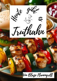 Heute gibt es - Truthahn - Blaze Flamingrill - E-Book